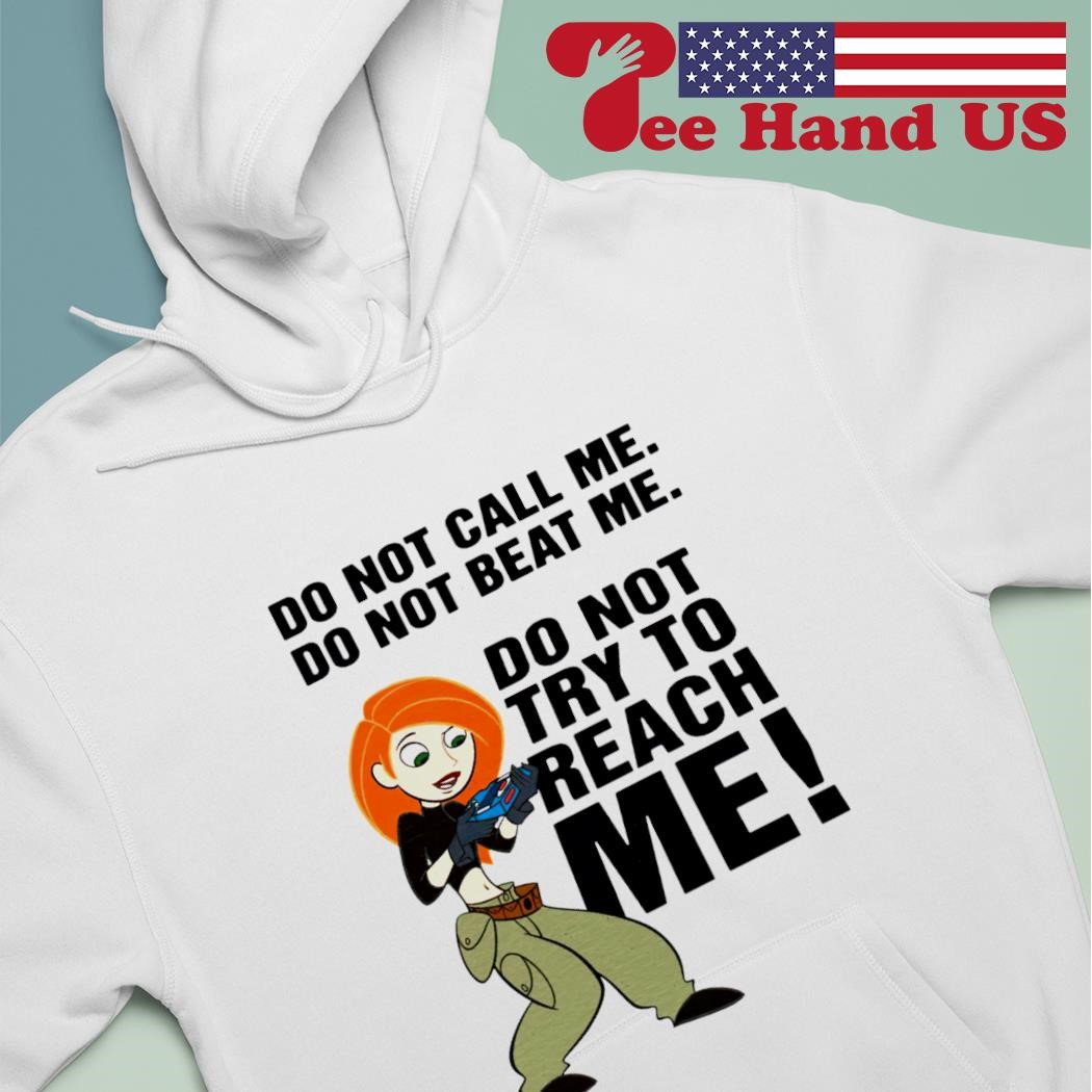 Kim Possible do not call me do not beat me do not try to reach me shirt,  hoodie, sweater, long sleeve and tank top