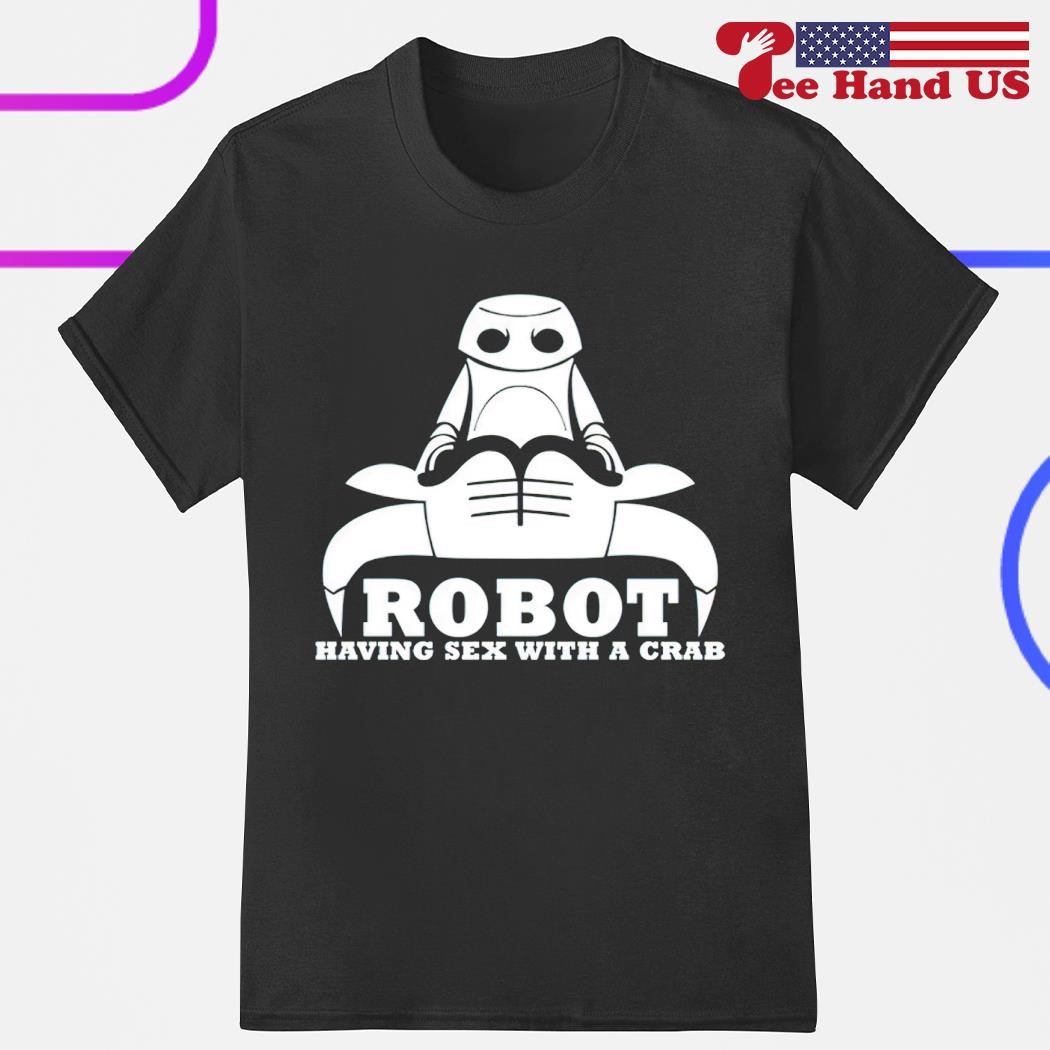 Robot having sex with a crab shirt, hoodie, sweater, long sleeve and tank  top