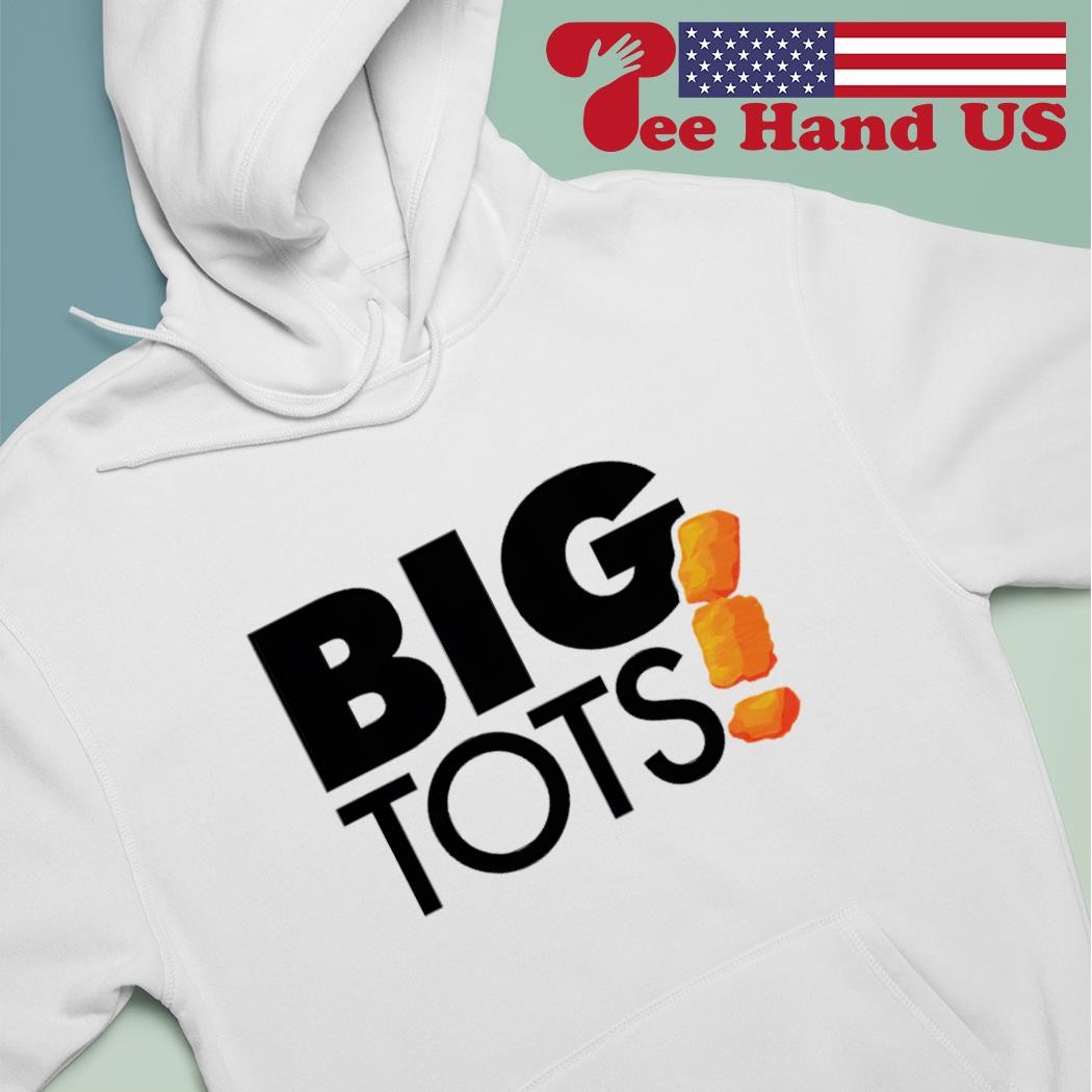 Big tots shirt, hoodie, sweater, long sleeve and tank top