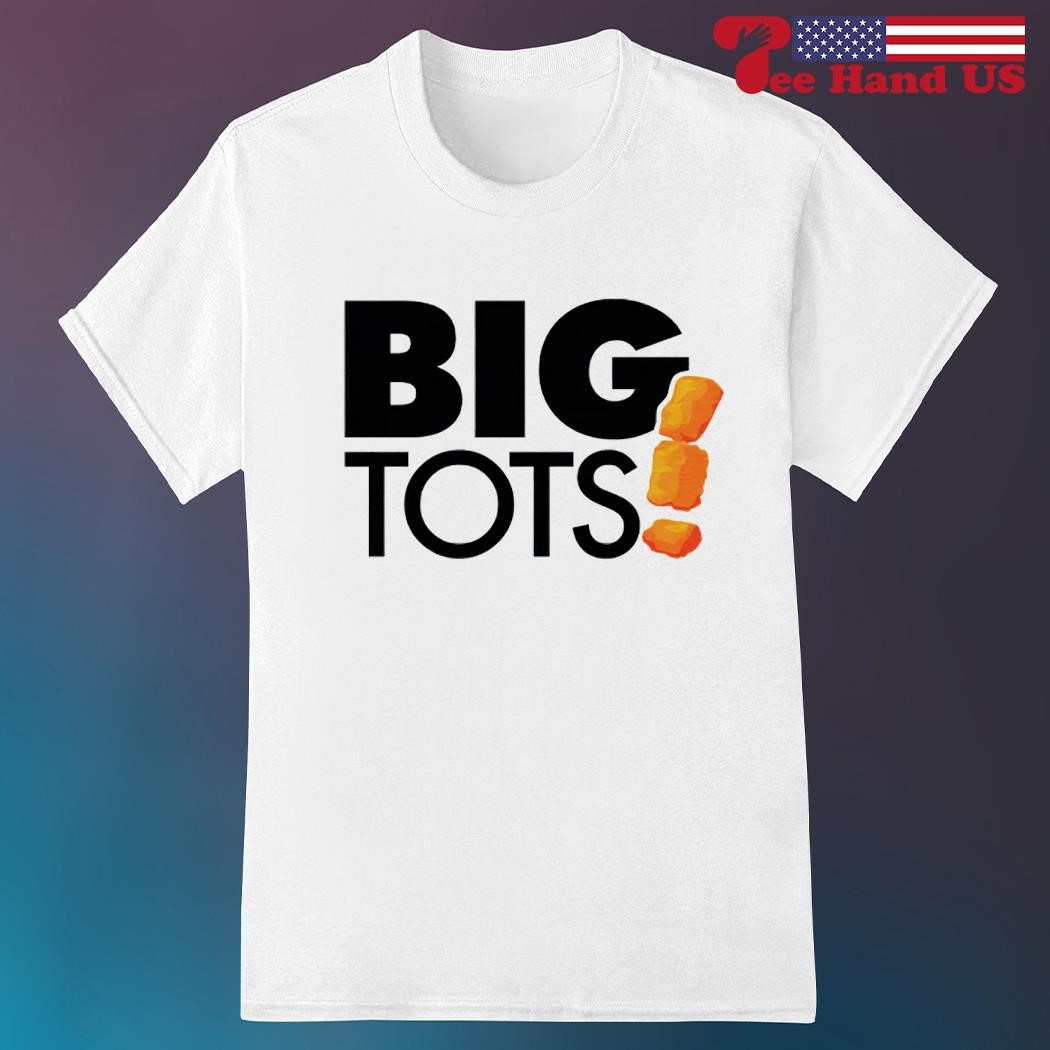 Big tots shirt, hoodie, sweater, long sleeve and tank top