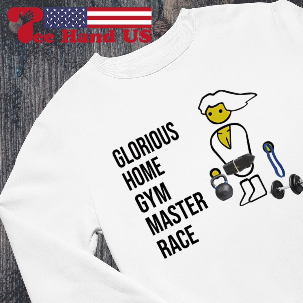 Glorious home gym master race shirt, hoodie, sweater, long sleeve