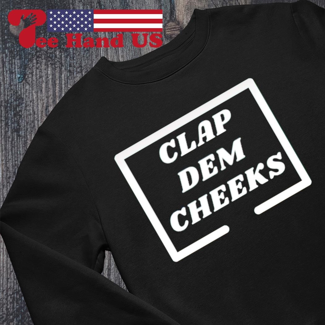 Junior Benito clap dem cheeks shirt, hoodie, sweater, long sleeve and tank  top