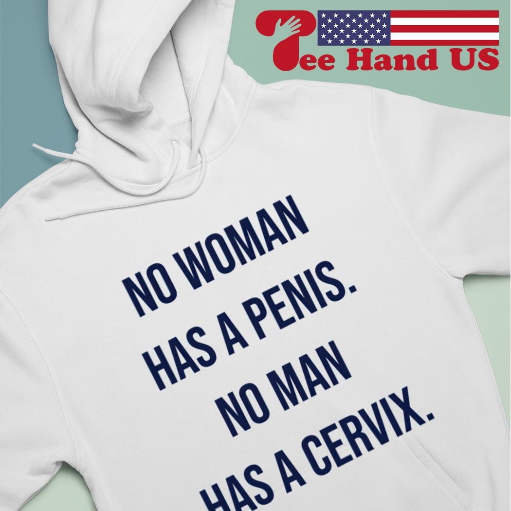 No woman has a penis no man has a cervix shirt, hoodie, sweater, long  sleeve and tank top