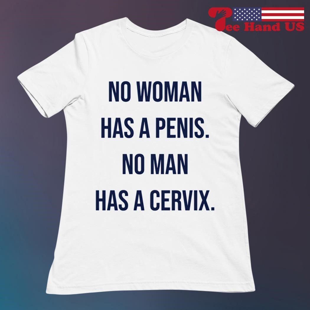 No woman has a penis no man has a cervix shirt, hoodie, sweater, long  sleeve and tank top