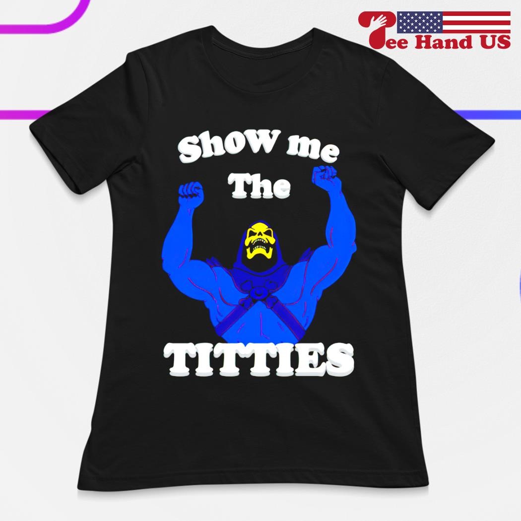 Skeletor show me the titties shirt, hoodie, sweater, long sleeve and tank  top