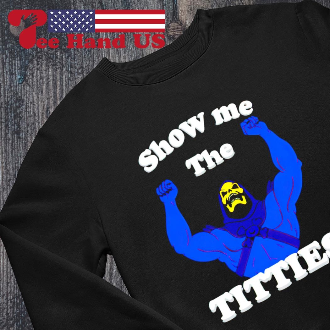 Skeletor show me the titties shirt, hoodie, sweater, long sleeve and tank  top