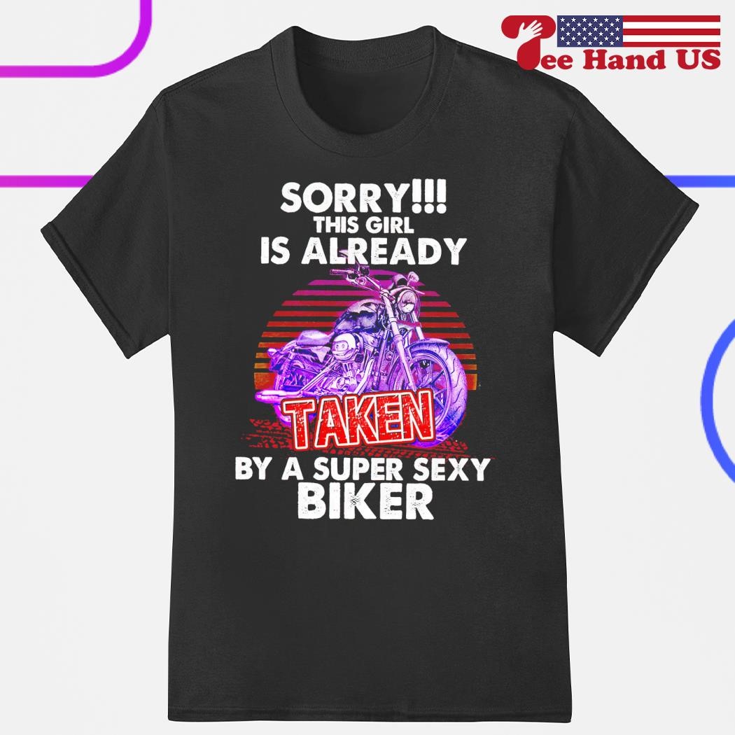 Sorry this girl is already taken by a super sexy biker shirt, hoodie,  sweater, long sleeve and tank top