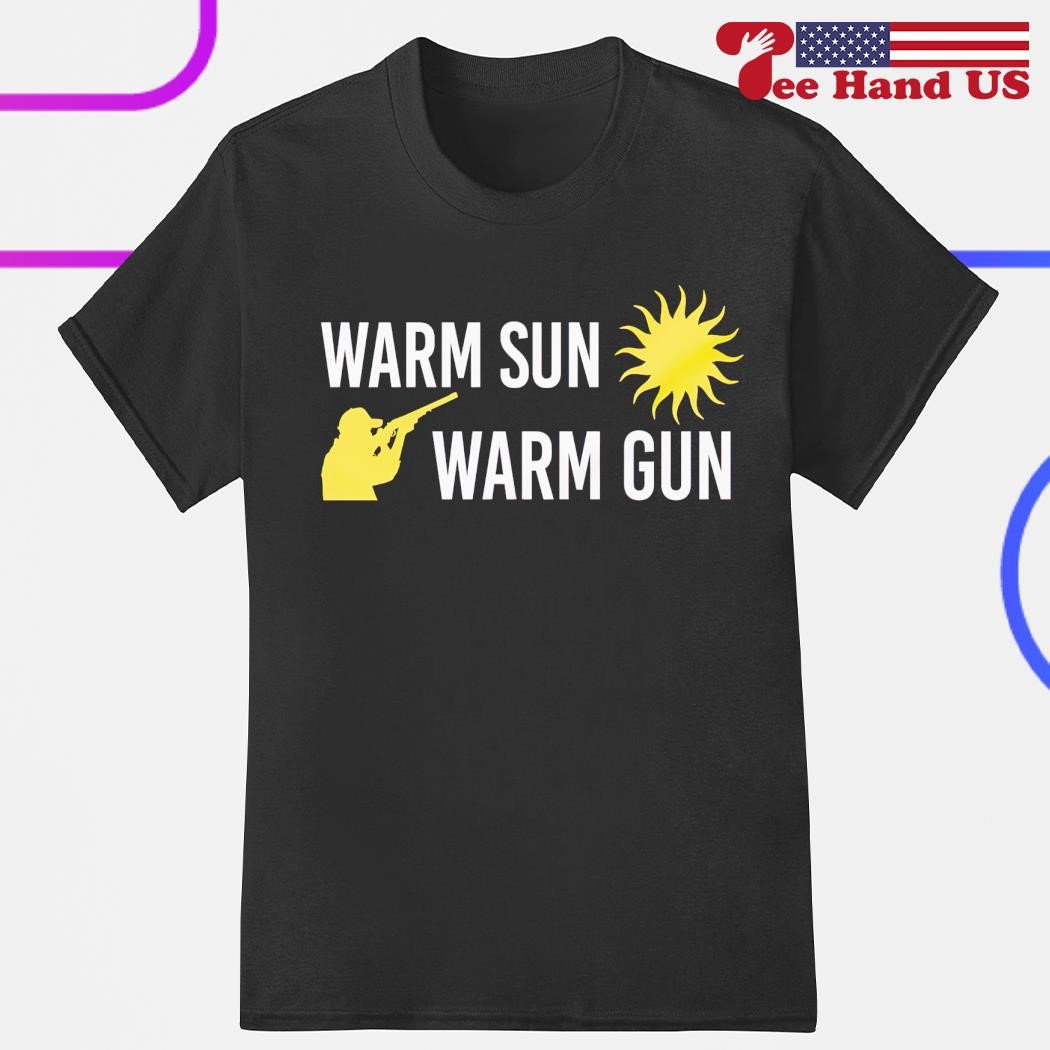Warm sun warm gun shirt