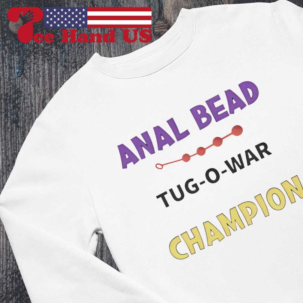 Anal bead tug o war champion shirt, hoodie, sweater, long sleeve and tank  top