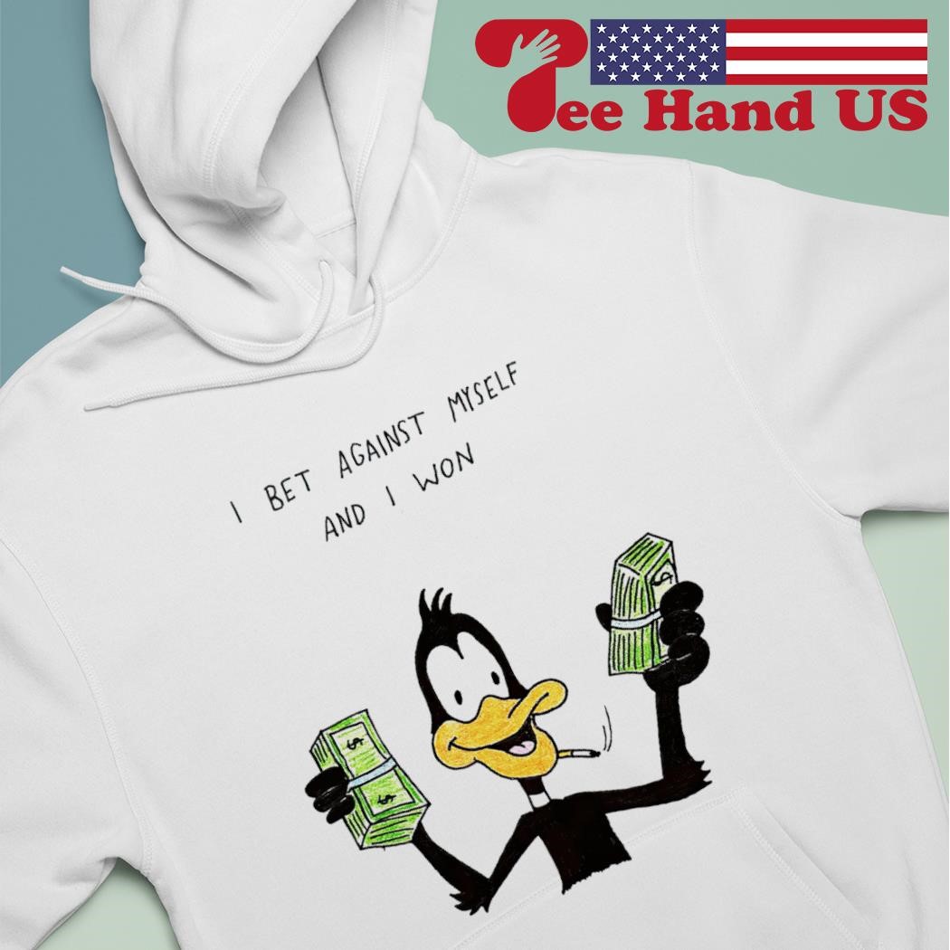 Daffy duck I bet against myself and I won shirt