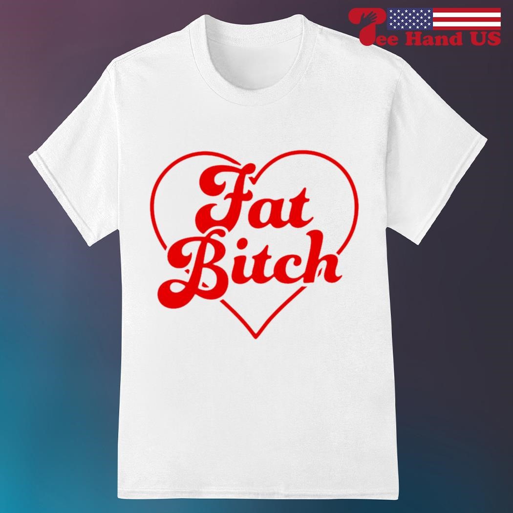 Fat Bitch Tshirt Fat Bitch Tshirt