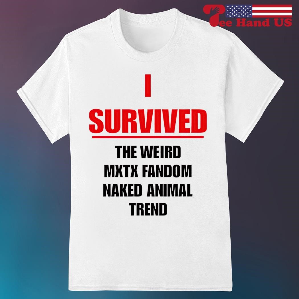 I survived the weird mxtx fandom naked animal trend shirt, hoodie, sweater,  long sleeve and tank top