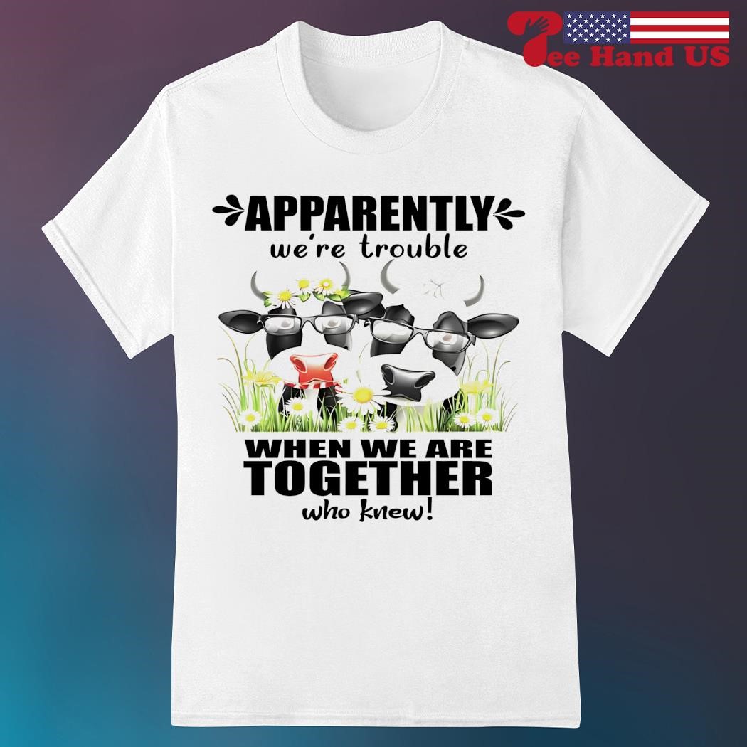 Apparently We're Trouble When We Are Together Who Knew T-Shirt Apparently We're Trouble When We Are Together Who Knew T-Shirt
