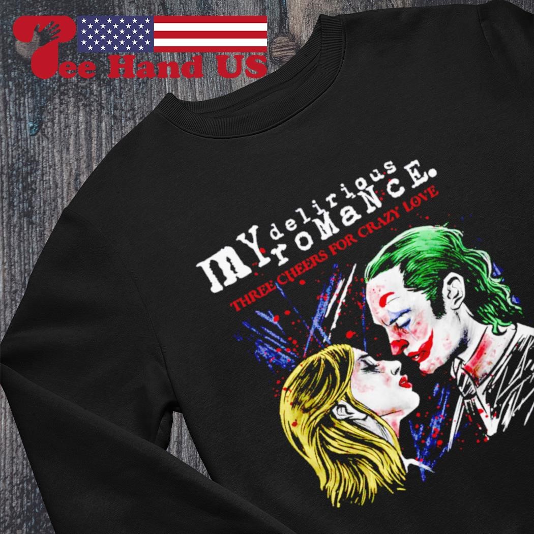 Joker kiss Harley Quinn My Delirious Romance three cheers for crazy love  shirt, hoodie, sweater, long sleeve and tank top