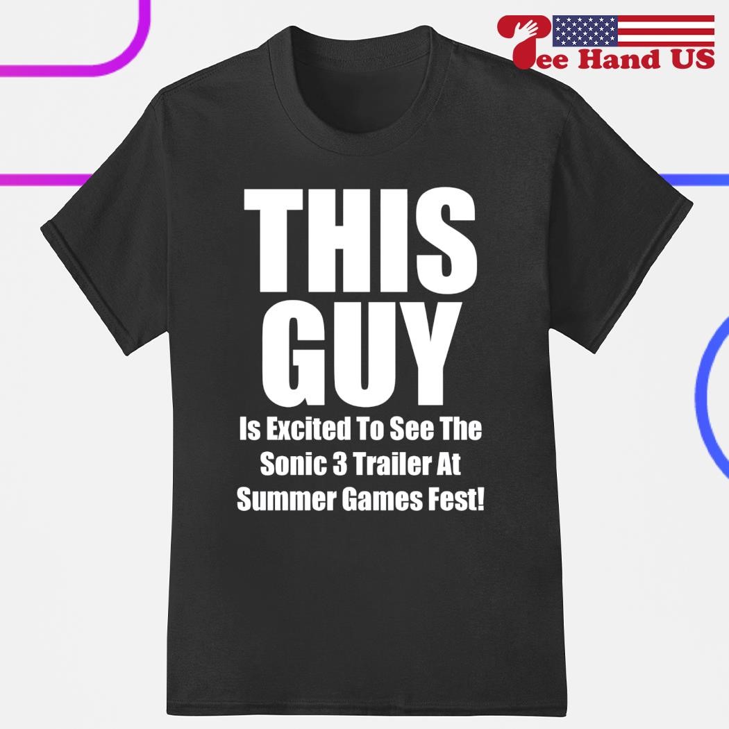 This guy is excited to see the Sonic 3 trailer at summer games fest shirt,  hoodie, sweater, long sleeve and tank top