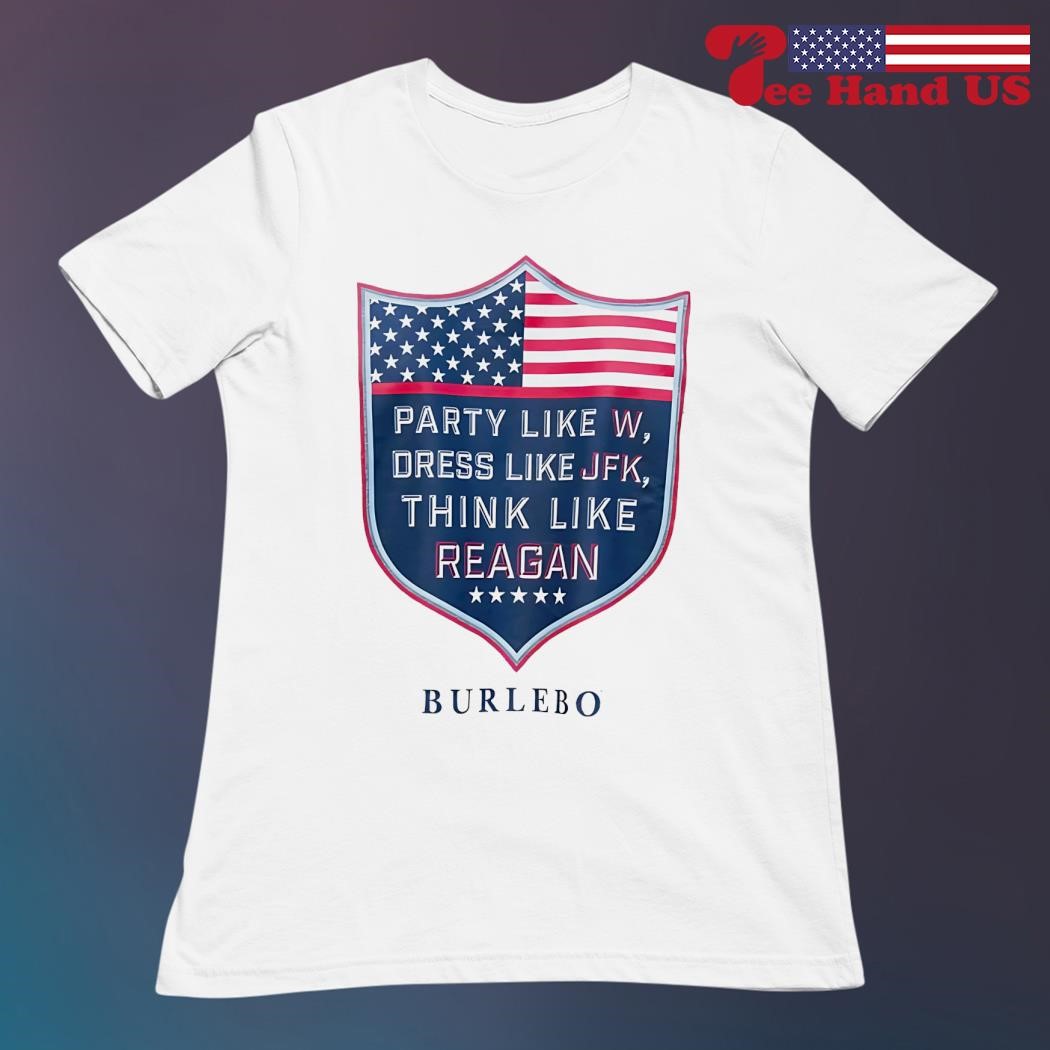 Party like W dress like JFK think like reagan shirt