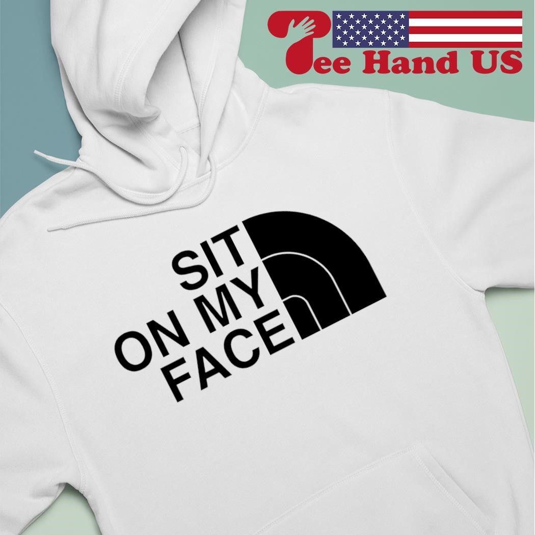 Sit on my face shirt, hoodie, sweater, long sleeve and tank top