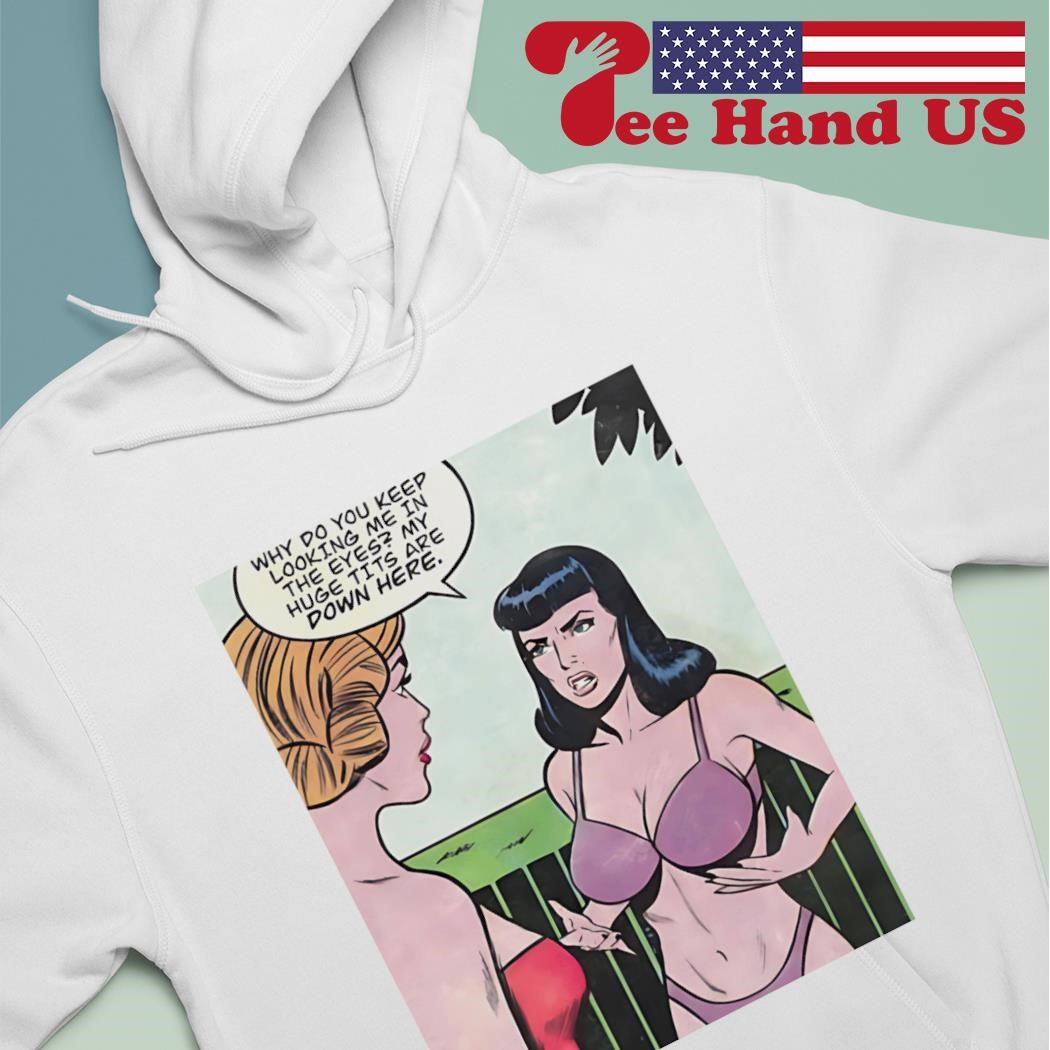 Why Do You Keep Looking Me In The Eyes My Huge Tits Are Down Here Shirt,  hoodie, sweater, long sleeve and tank top