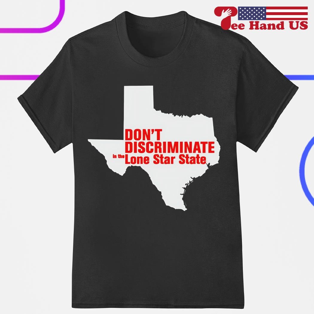 Don&rsquo;t Discriminate In The Lone Star State Shirt, hoodie, sweater 