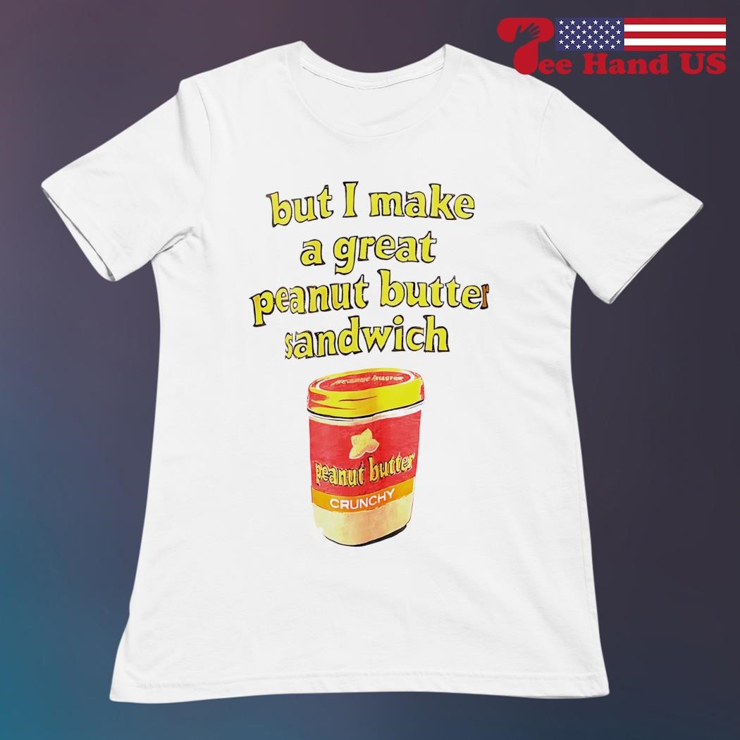 I m Weird But I Make A Great Peanut Butter Sandwich Shirt hoodie sweater long sleeve and tank top