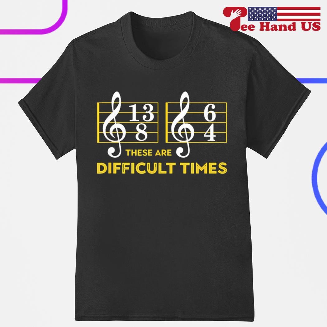 These Are Difficult Times T-Shirt - Music Lover Tshirt