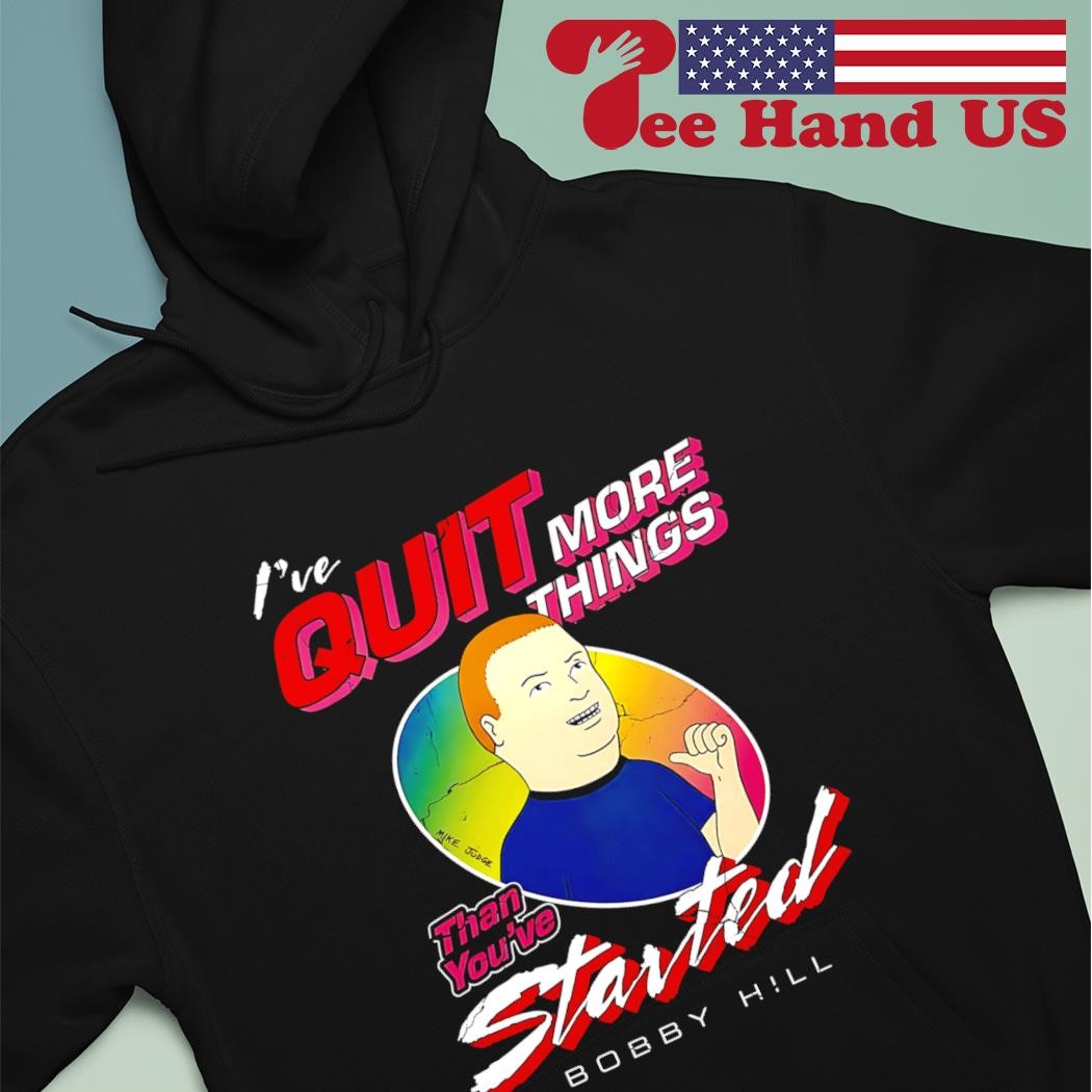 Bobby Hill I ve quit more things than you ve started shirt hoodie sweater long sleeve and tank top