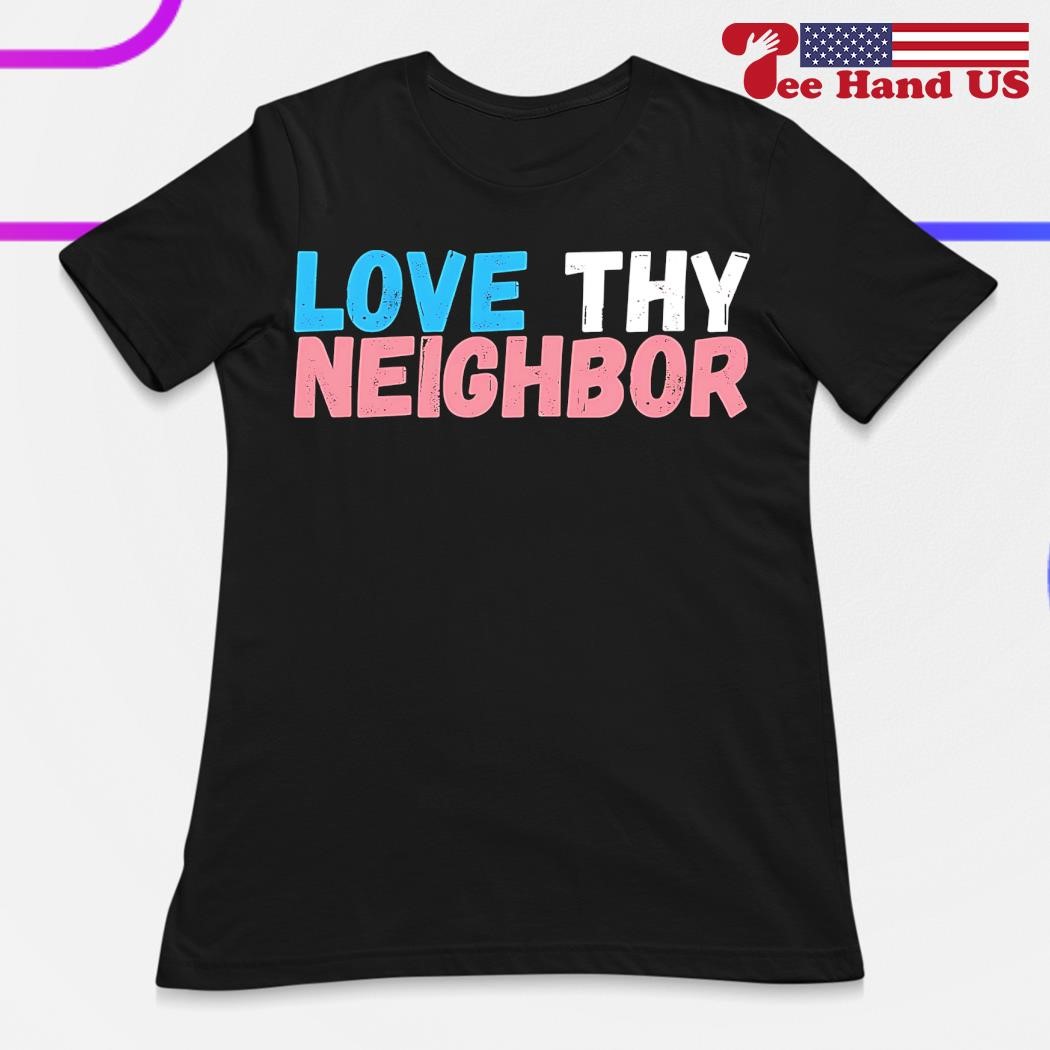 Love thy neighbour t shirt best sale