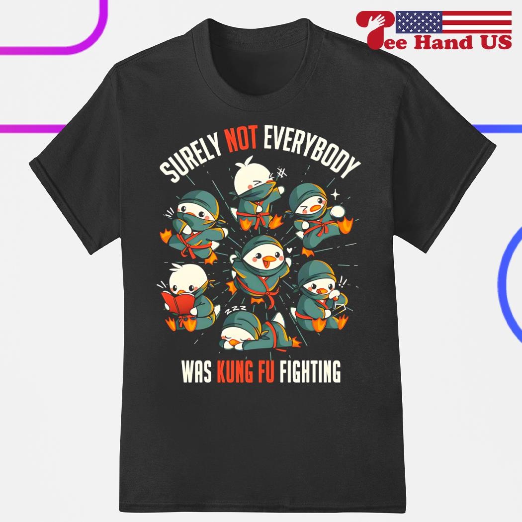 Surely Not Everybody Was Kung Fu Fighting Shirts
