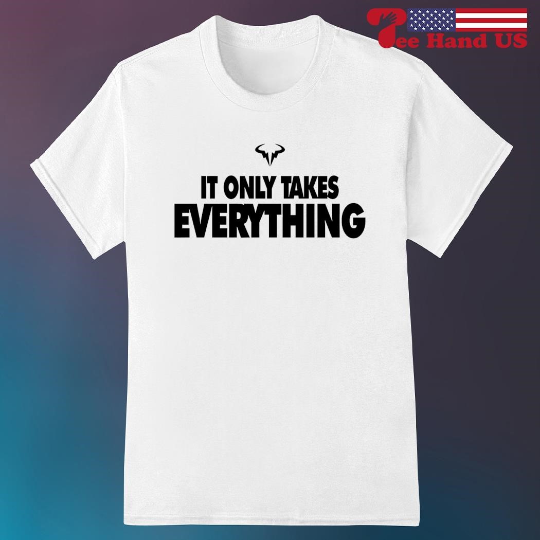 Rafael Nadal it only takes everything logo shirt, hoodie, sweater