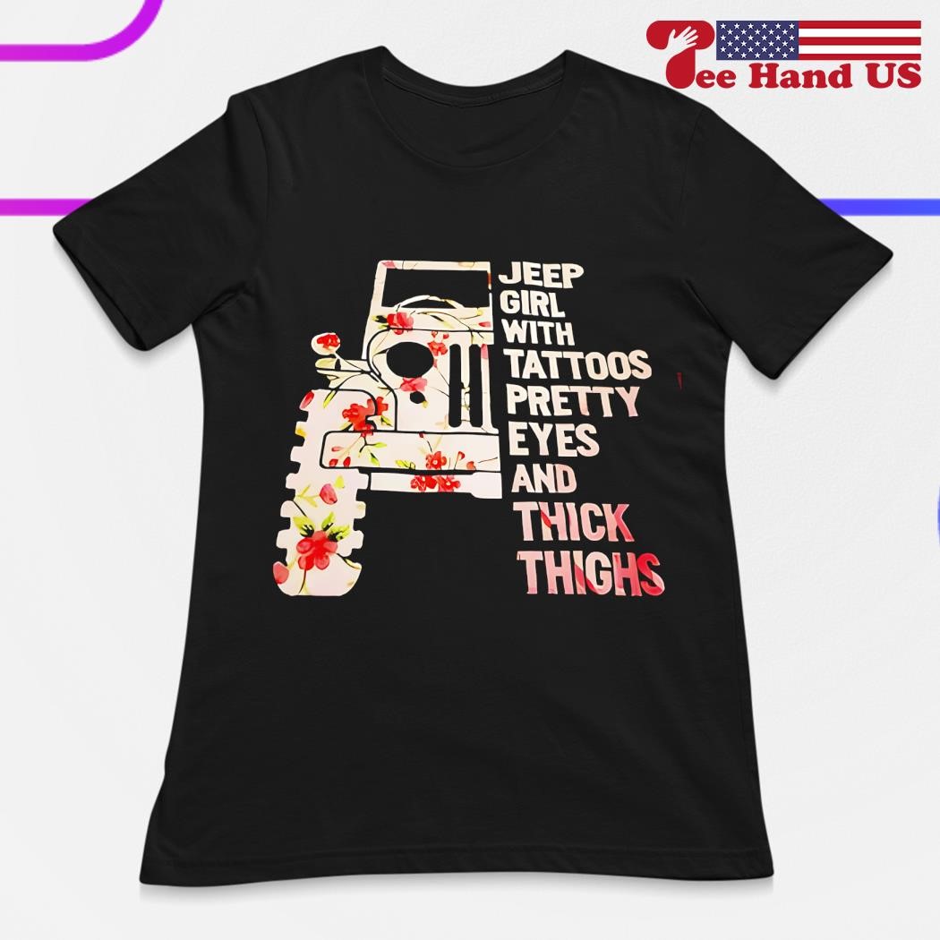 Jeep-Girl With Tattoos Pretty Eyes And Thick Thighs Tshirt Jeep-Girl With Tattoos Pretty Eyes And Thick Thighs Tshirt