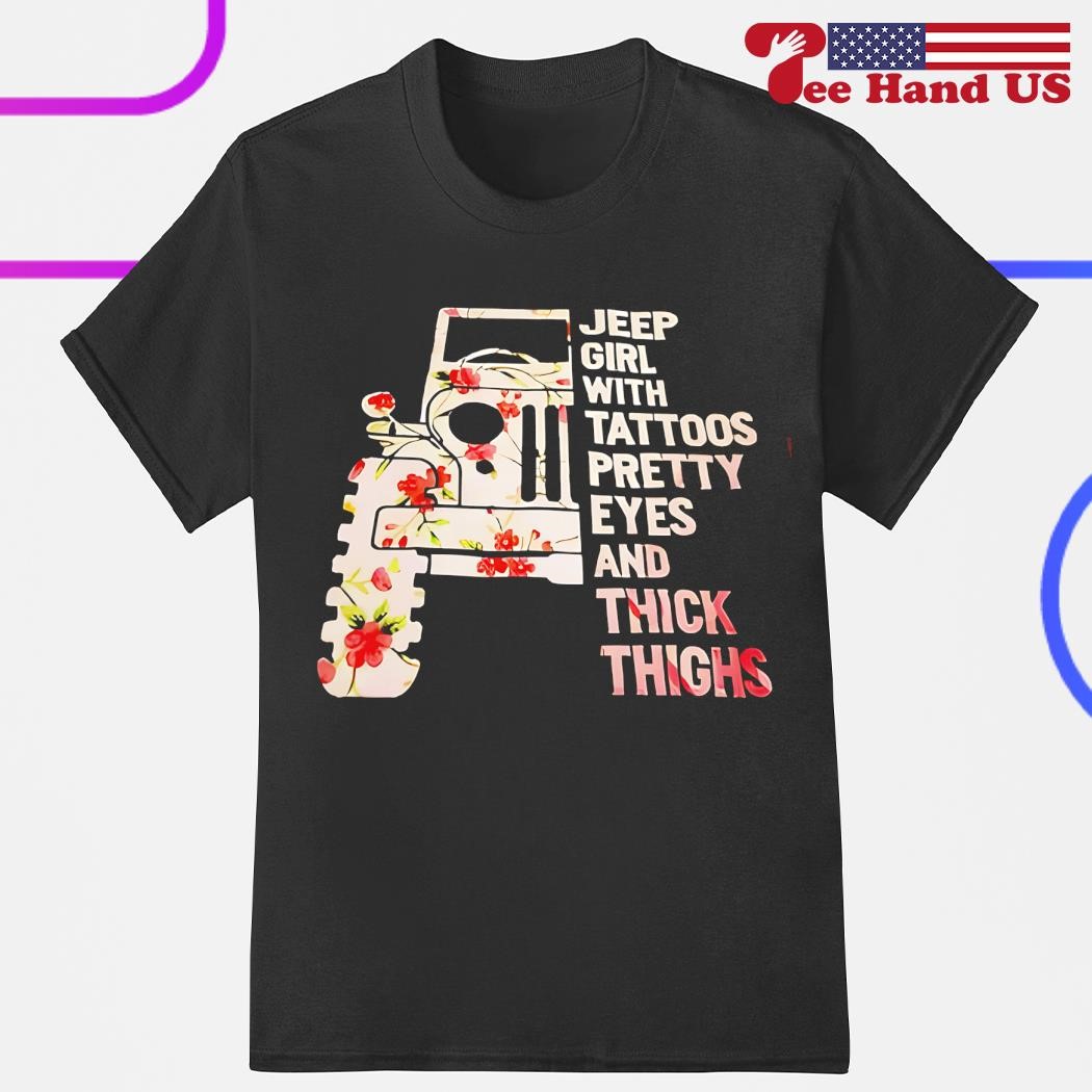 Jeep-Girl With Tattoos Pretty Eyes And Thick Thighs Tshirt Jeep-Girl With Tattoos Pretty Eyes And Thick Thighs Tshirt