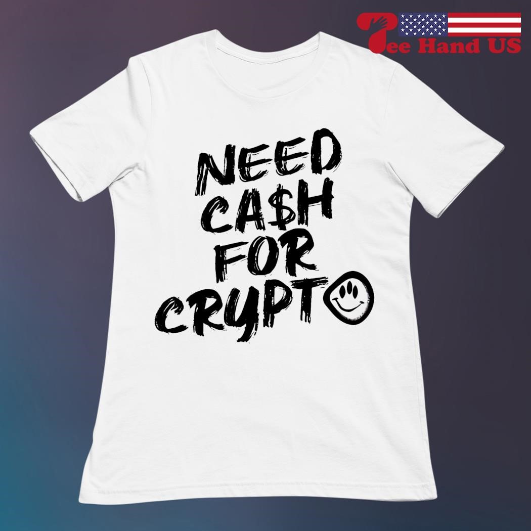 Need cash for Crypto shirt, hoodie, sweater, long sleeve and tank top