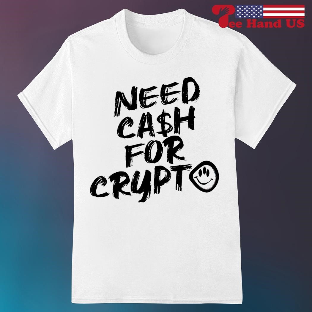 Need cash for Crypto shirt, hoodie, sweater, long sleeve and tank top