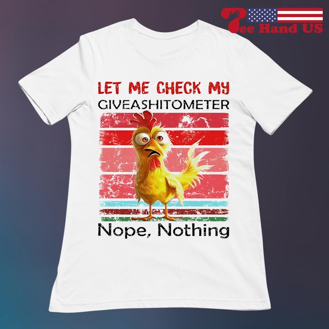 Let Me Check My Giveashitometer Nope Nothing Chicken T-Shirt Let Me Check My Giveashitometer Nope Nothing Chicken T-Shirt