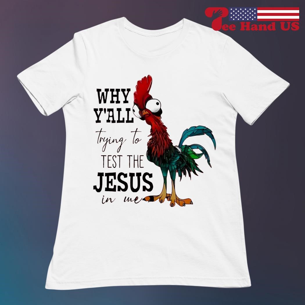 Why Y'all Trying To Test The Jesus In Me Chicken Tshirt Why Y'all Trying To Test The Jesus In Me Chicken Tshirt