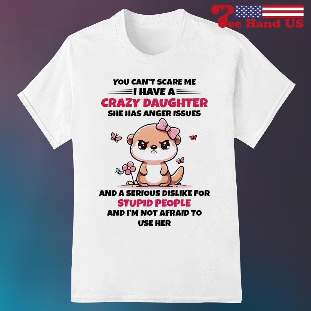 You Can't Scare Me I Have Daughters Shirt You Can't Scare Me I Have Daughters Shirt