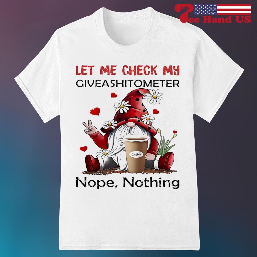 Let Me Check My Giveashitometer Nope Nothing Chicken T-Shirt Let Me Check My Giveashitometer Nope Nothing Chicken T-Shirt