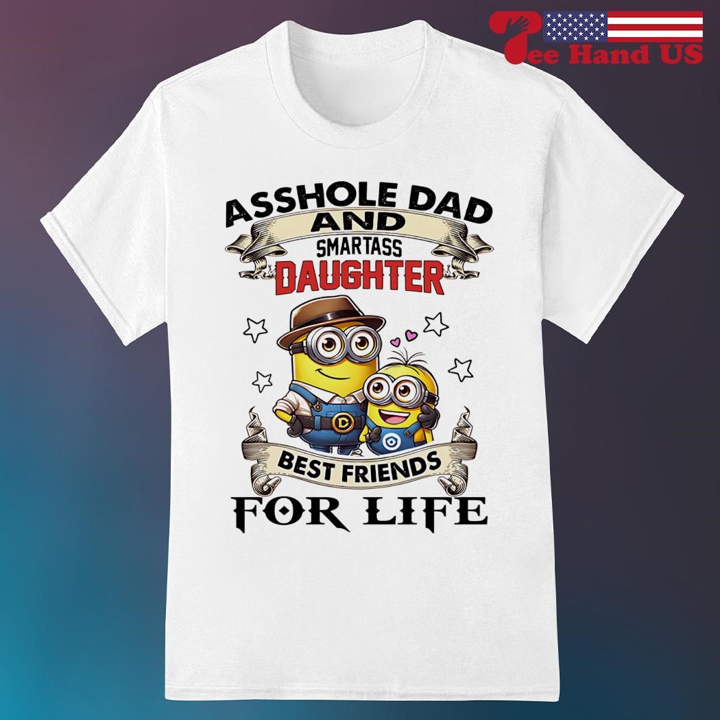 Asshole Dad & Smartass Daughter Best Friends For Life Shirts Asshole Dad & Smartass Daughter Best Friends For Life Shirts