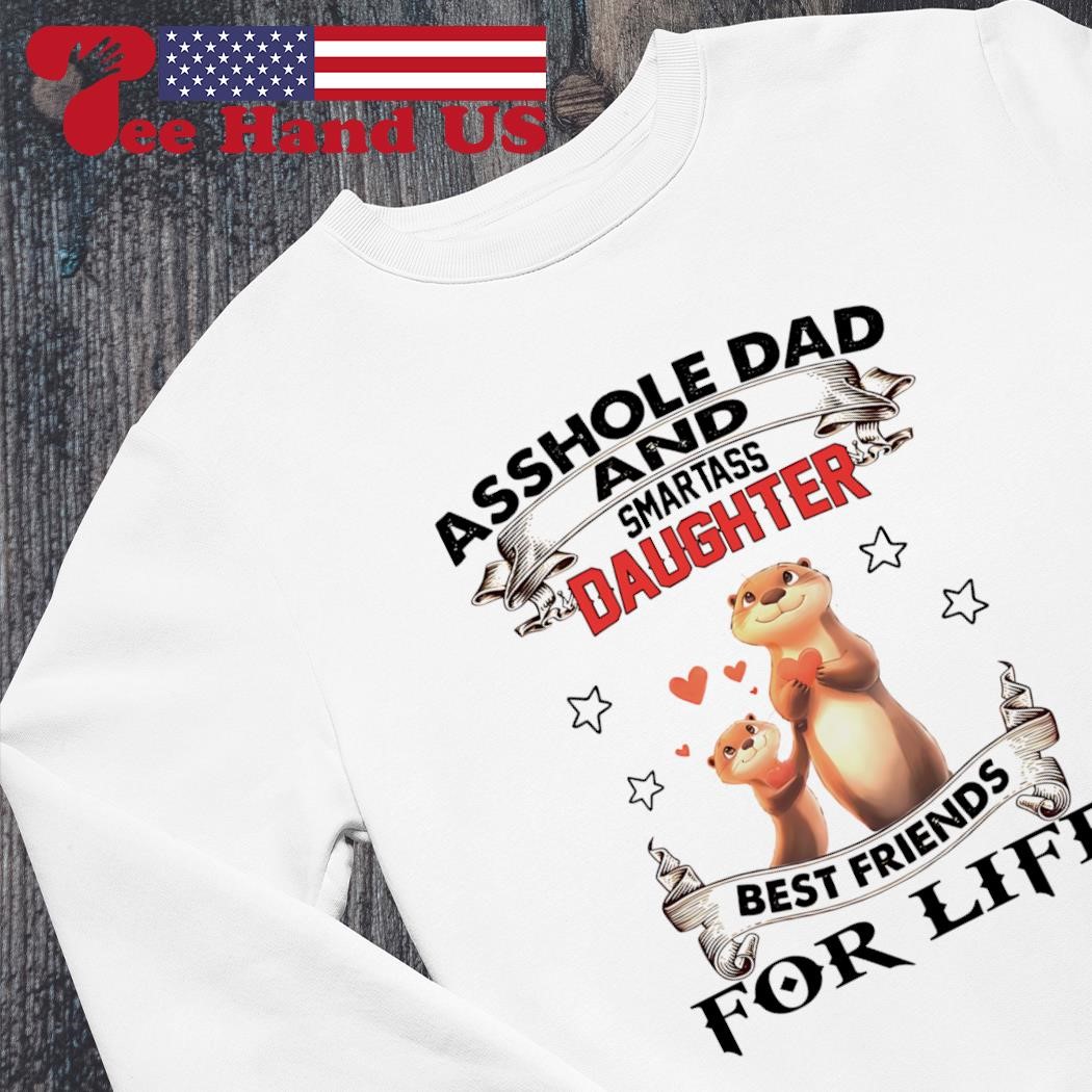 Asshole Dad And Smartass Daughter Best Friend For Life Shirt Asshole Dad And Smartass Daughter Best Friend For Life Shirt