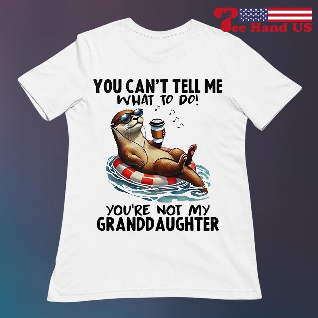 Womens You Can't Tell Me What To Do You're Not My Grandbaby Shirt Womens You Can't Tell Me What To Do You're Not My Grandbaby Shirt