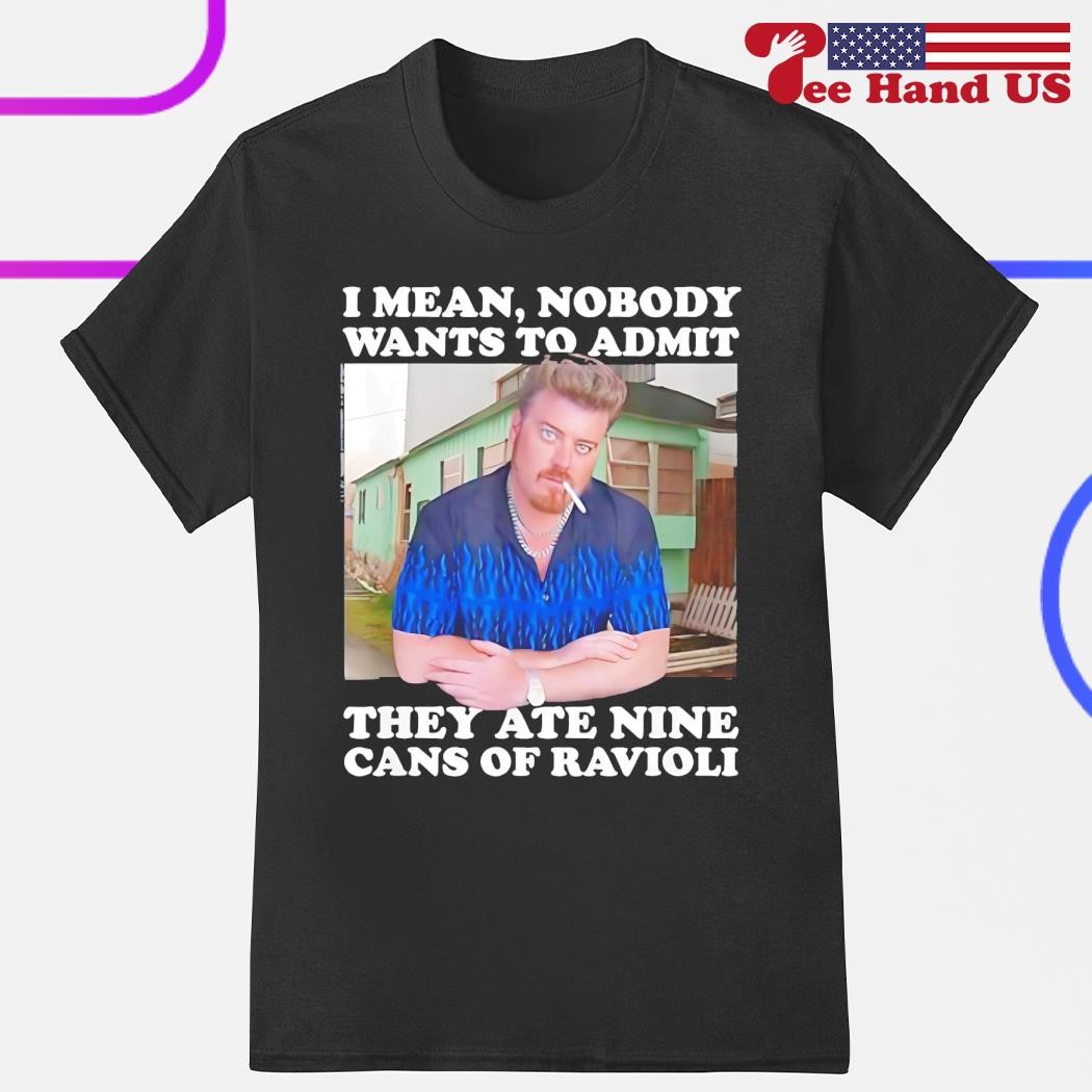 Nobody Wants To Admit They Ate Nine Cans Of Ravioli T-Shirt Nobody Wants To Admit They Ate Nine Cans Of Ravioli T-Shirt