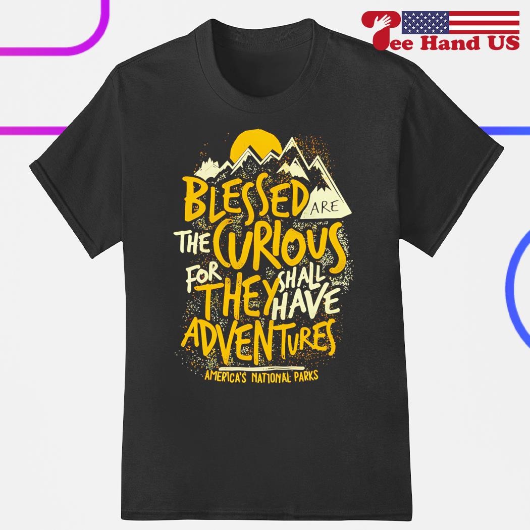 Blessed Are The Curious For They Shall Have Adventure Shirt Blessed Are The Curious For They Shall Have Adventure Shirt