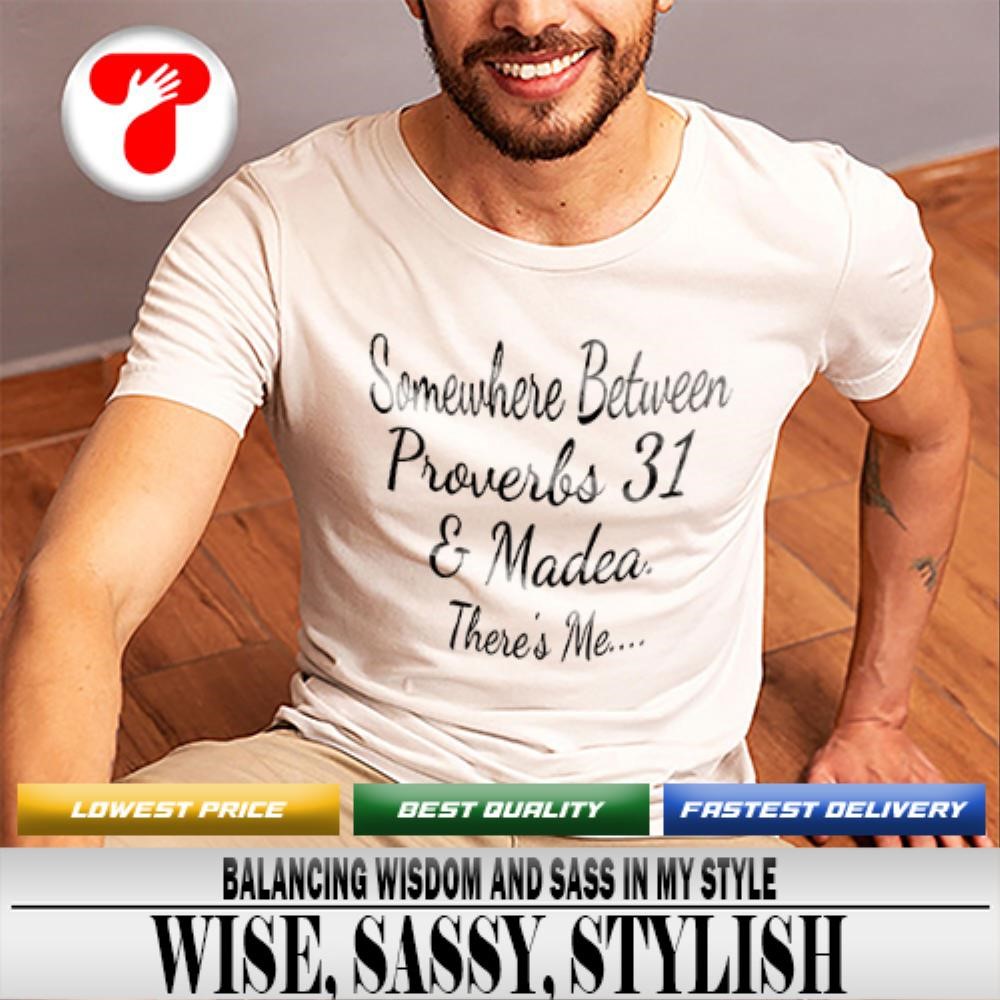 Somewhere Between Proverbs 31 Of Madea There's Me T Shirt Somewhere Between Proverbs 31 Of Madea There's Me T Shirt