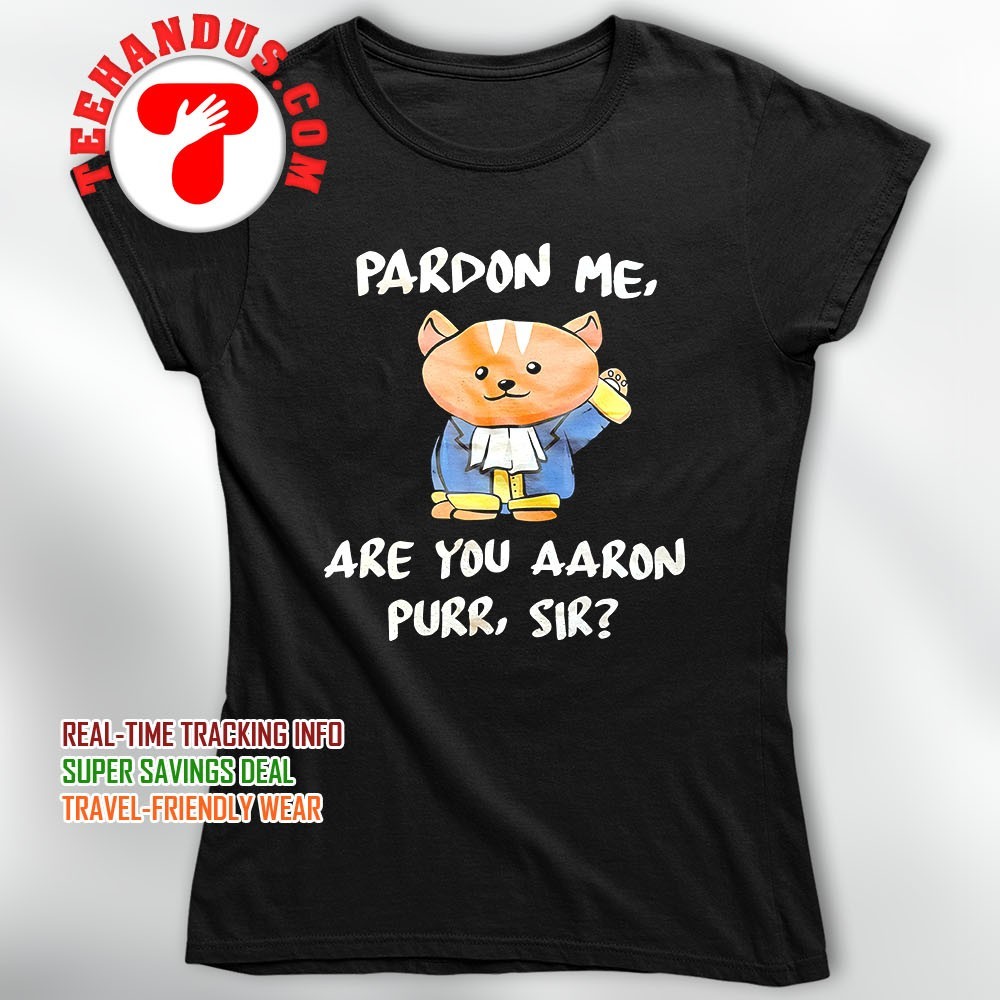 Pardon Me Are You Aaron Purr Sir T-Shirt Pardon Me Are You Aaron Purr Sir T-Shirt