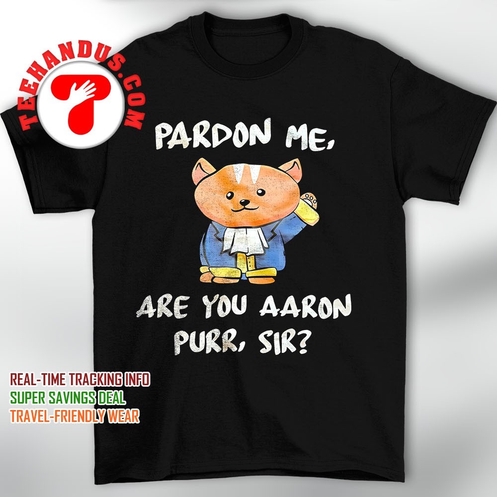 Pardon Me Are You Aaron Purr Sir T-Shirt Pardon Me Are You Aaron Purr Sir T-Shirt