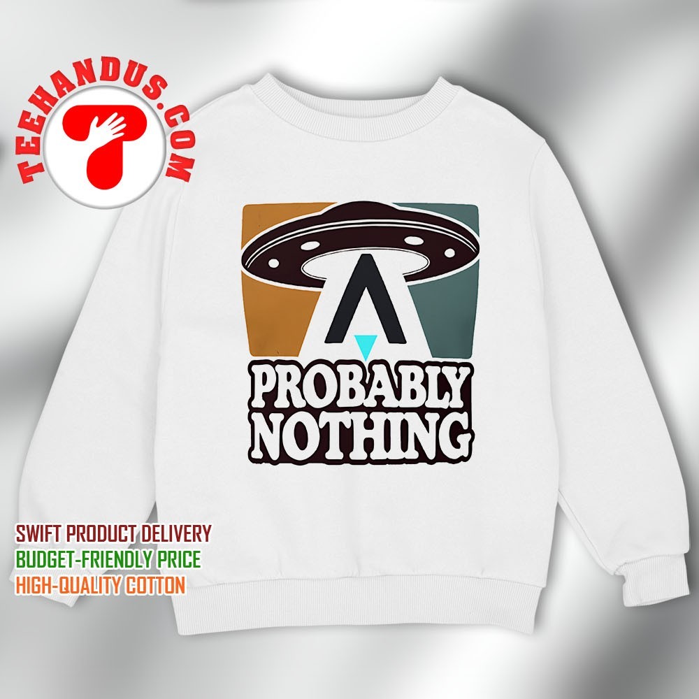 Probably nothing UFO shirt, hoodie, sweater, long sleeve and tank top