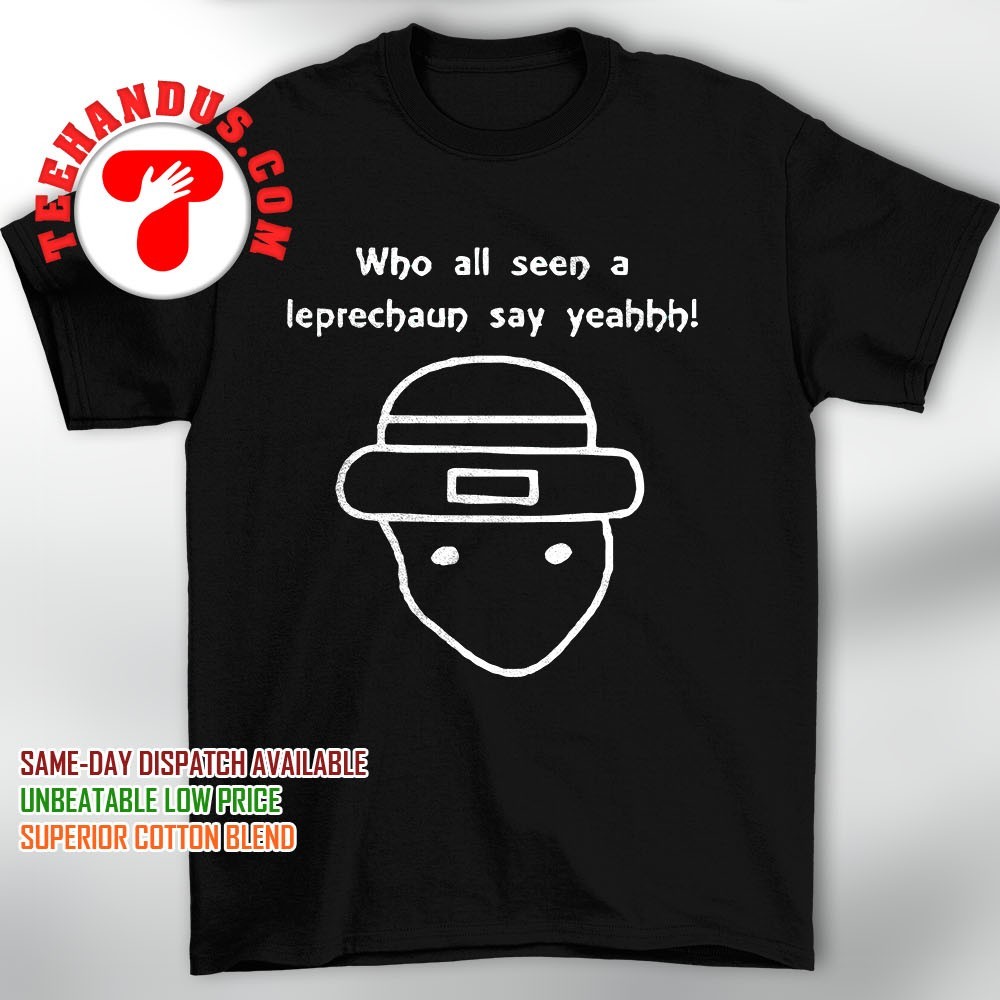 Who All Seen A Leprechaun Say Yeahhh T-Shirt Who All Seen A Leprechaun Say Yeahhh T-Shirt