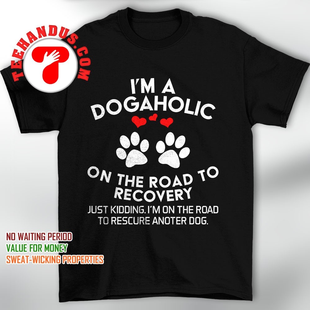 I'm A Dogaholic On The Road To Get More Dogs T-Shirt I'm A Dogaholic On The Road To Get More Dogs T-Shirt