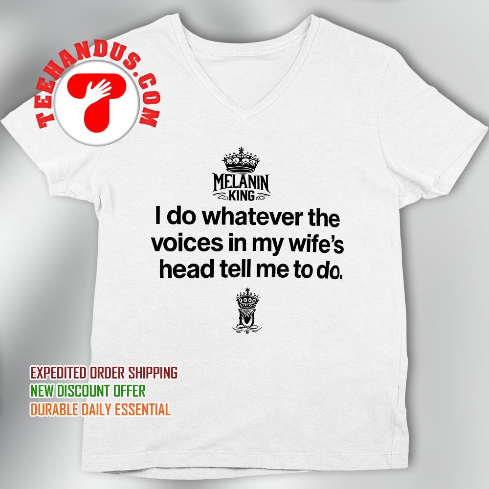 I Do Whatever Voices In My Wifes Head Tell Me To Do T Shirt
