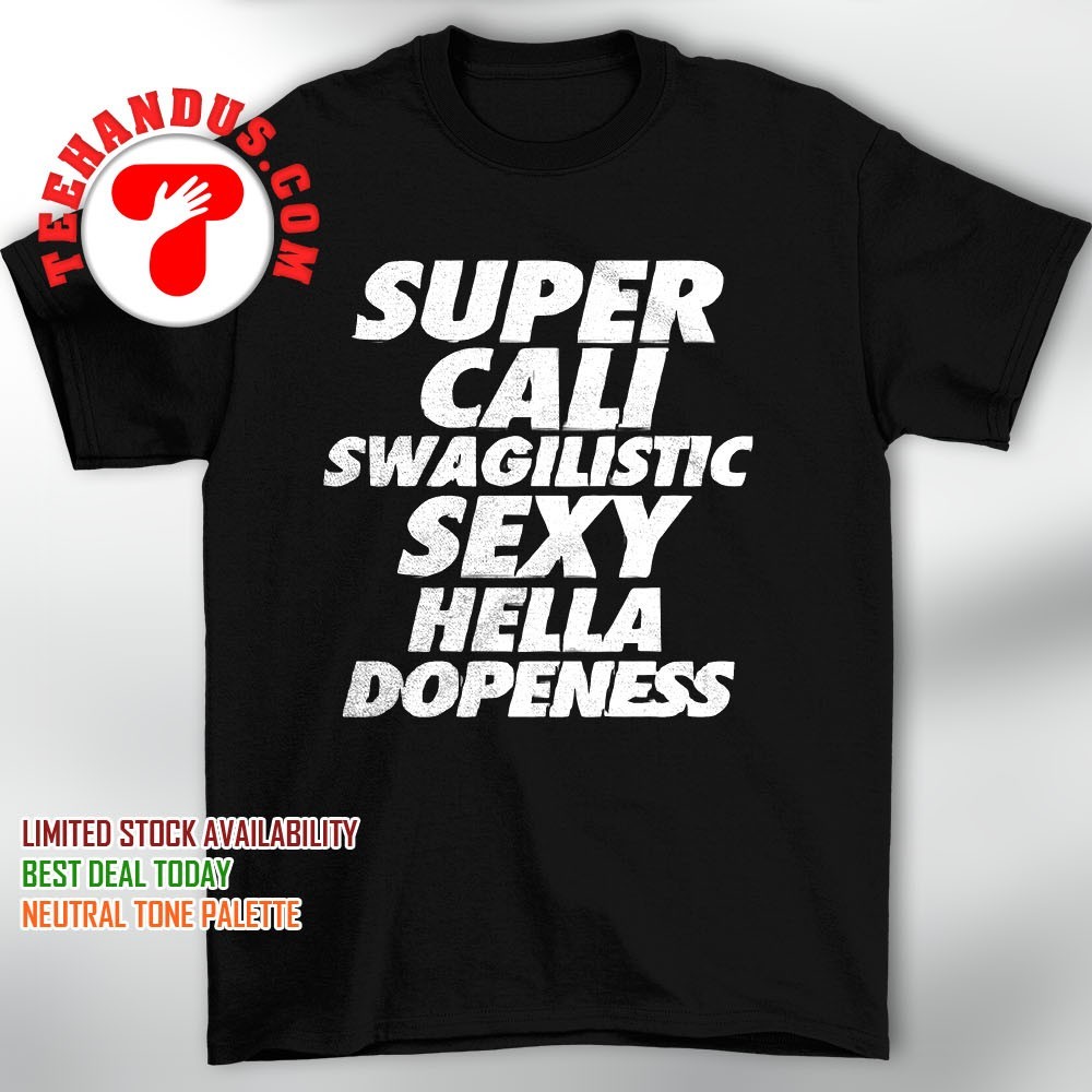 Super Cali Swagilistic sexy Hella Dopeness T-Shirt Super Cali Swagilistic sexy Hella Dopeness T-Shirt